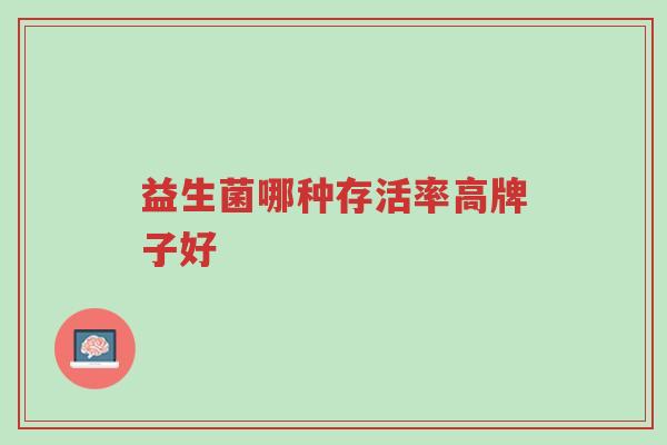 益生菌哪种存活率高牌子好-第1张图片-超越 益生菌哪种存活率高牌子好-第1张图片-超越