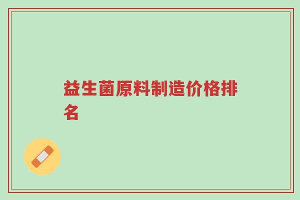 益生菌原料制造价格排名-第1张图片-超越 益生菌原料制造价格排名-第1张图片-超越