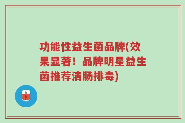 功能性益生菌品牌(效果显著!品牌明星益生菌推荐清肠排毒)-第1张图片-超越 功能性益生菌品牌(效果显著!品牌明星益生菌推荐清肠排毒)-第1张图片-超越