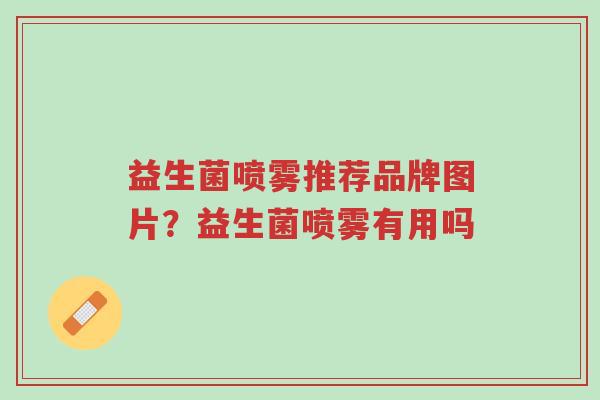益生菌喷雾推荐品牌图片?益生菌喷雾有用吗-第1张图片-超越 益生菌喷雾推荐品牌图片?益生菌喷雾有用吗-第1张图片-超越