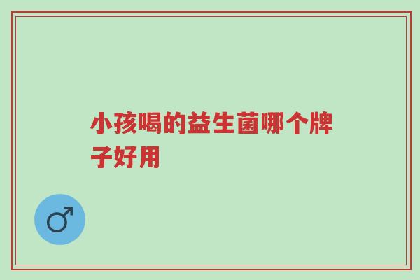 小孩喝的益生菌哪个牌子好用-第1张图片-超越 小孩喝的益生菌哪个牌子好用-第1张图片-超越