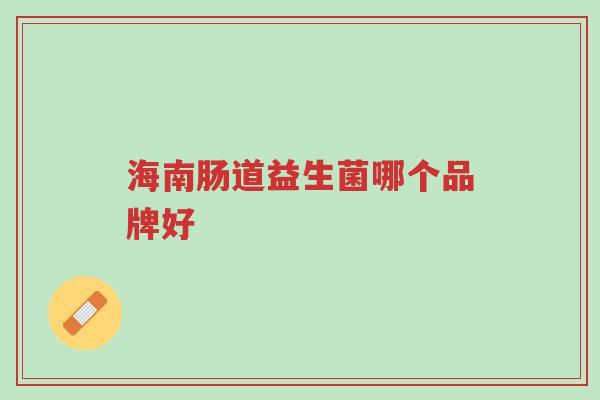 海南肠道益生菌哪个品牌好-第1张图片-超越 海南肠道益生菌哪个品牌好-第1张图片-超越