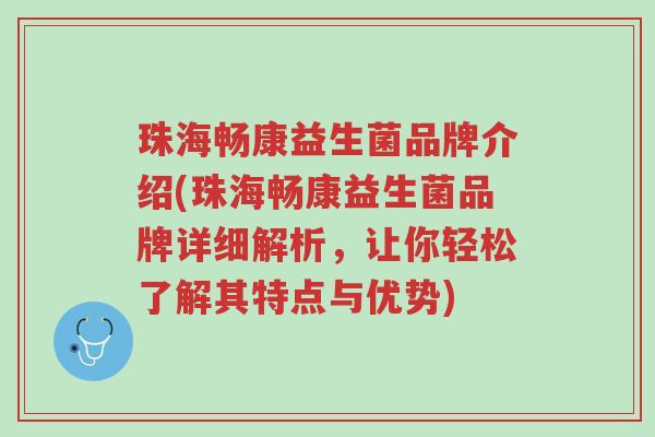 珠海畅康益生菌品牌介绍(珠海畅康益生菌品牌详细解析,让你轻松了解其特点与优势)-第1张图片-超越 珠海畅康益生菌品牌介绍(珠海畅康益生菌品牌详细解析,让你轻松了解其特点与优势)-第1张图片-超越