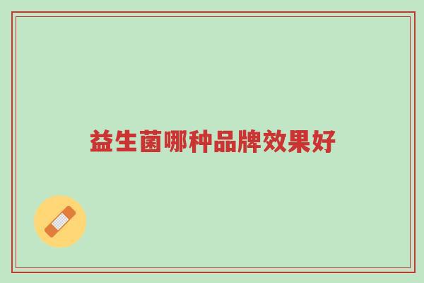 益生菌哪种品牌效果好-第1张图片-超越 益生菌哪种品牌效果好-第1张图片-超越