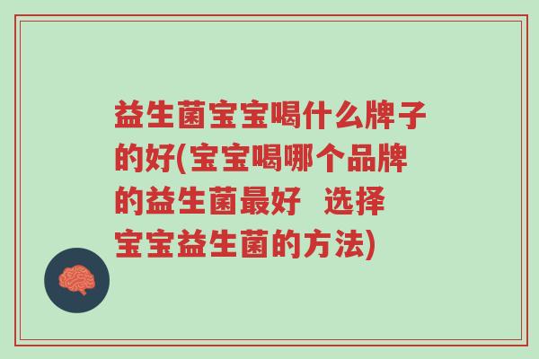 益生菌宝宝喝什么牌子的好(宝宝喝哪个品牌的益生菌最好  选择宝宝益生菌的方法)-第1张图片-超越