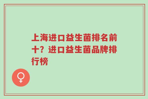 上海进口益生菌排名前十?进口益生菌品牌排行榜-第1张图片-超越 上海进口益生菌排名前十?进口益生菌品牌排行榜-第1张图片-超越
