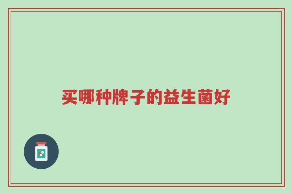 买哪种牌子的益生菌好-第1张图片-超越 买哪种牌子的益生菌好-第1张图片-超越