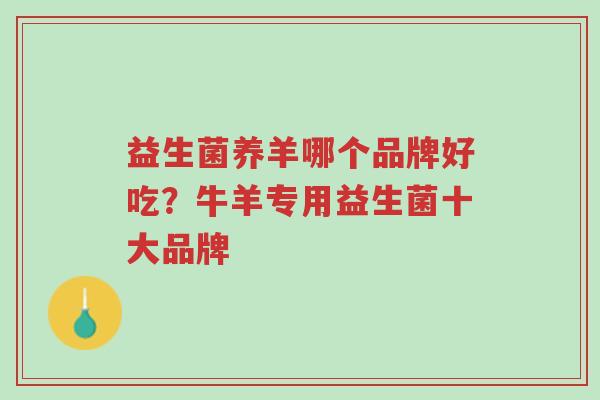 益生菌养羊哪个品牌好吃?牛羊专用益生菌十大品牌-第1张图片-超越 益生菌养羊哪个品牌好吃?牛羊专用益生菌十大品牌-第1张图片-超越