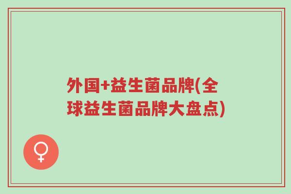 外国+益生菌品牌(全球益生菌品牌大盘点)-第1张图片-超越 外国+益生菌品牌(全球益生菌品牌大盘点)-第1张图片-超越