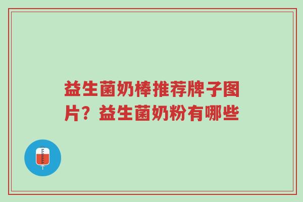 益生菌奶棒推荐牌子图片？益生菌奶粉有哪些-第1张图片-超越