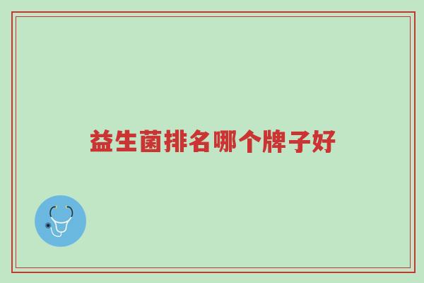 益生菌排名哪个牌子好-第1张图片-超越 益生菌排名哪个牌子好-第1张图片-超越
