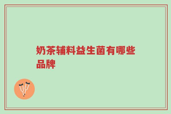 奶茶辅料益生菌有哪些品牌-第1张图片-超越