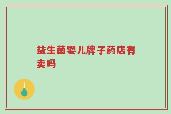 益生菌婴儿牌子药店有卖吗-第1张图片-超越 益生菌婴儿牌子药店有卖吗-第1张图片-超越