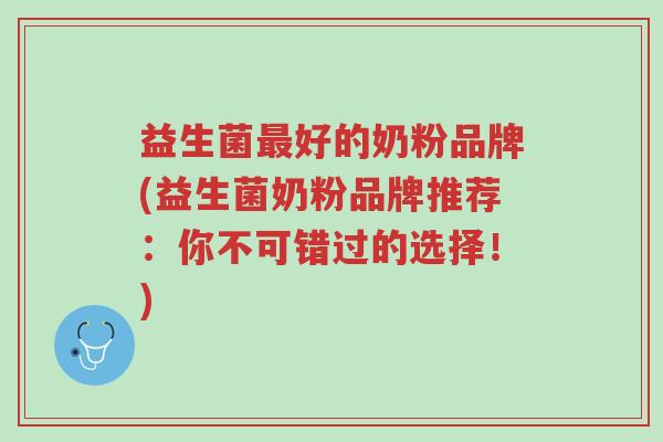 益生菌最好的奶粉品牌(益生菌奶粉品牌推荐:你不可错过的选择!)-第1张图片-超越 益生菌最好的奶粉品牌(益生菌奶粉品牌推荐:你不可错过的选择!)-第1张图片-超越