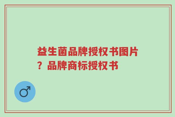 益生菌品牌授权书图片?品牌商标授权书-第1张图片-超越 益生菌品牌授权书图片?品牌商标授权书-第1张图片-超越