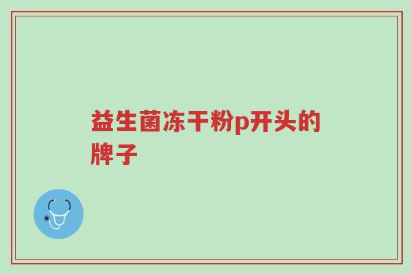 益生菌冻干粉p开头的牌子-第1张图片-超越