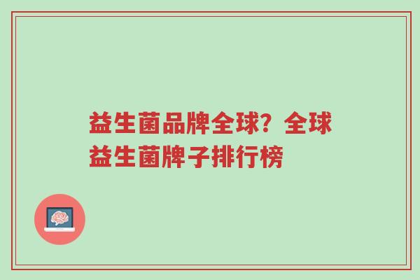 益生菌品牌全球?全球益生菌牌子排行榜-第1张图片-超越 益生菌品牌全球?全球益生菌牌子排行榜-第1张图片-超越