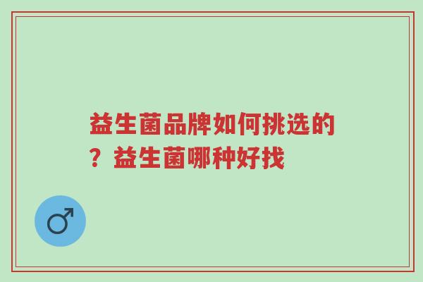 益生菌品牌如何挑选的?益生菌哪种好找-第1张图片-超越 益生菌品牌如何挑选的?益生菌哪种好找-第1张图片-超越