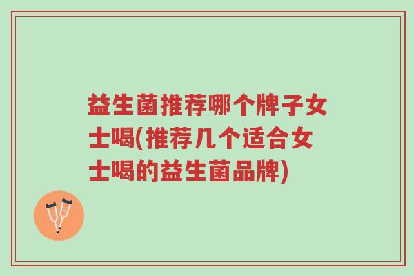益生菌推荐哪个牌子女士喝(推荐几个适合女士喝的益生菌品牌)-第1张图片-超越 益生菌推荐哪个牌子女士喝(推荐几个适合女士喝的益生菌品牌)-第1张图片-超越