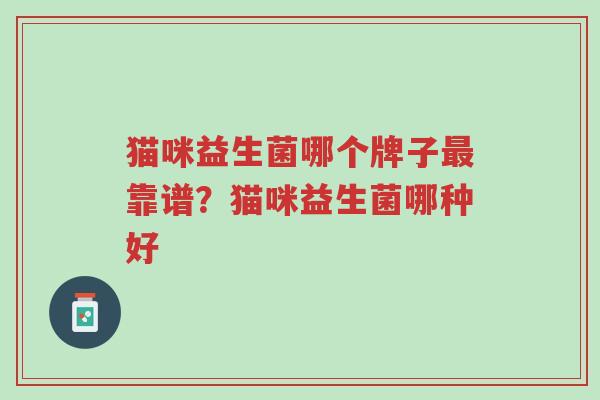 猫咪益生菌哪个牌子最靠谱？猫咪益生菌哪种好-第1张图片-超越