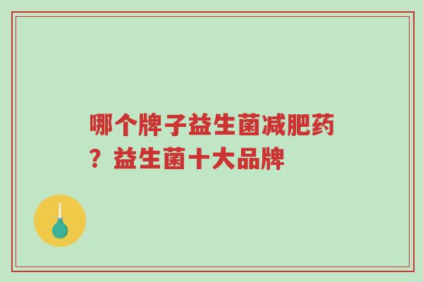 哪个牌子益生菌减肥药？益生菌十大品牌-第1张图片-超越