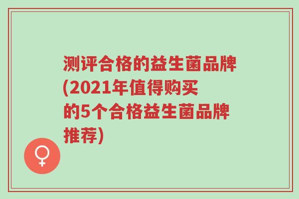 测评合格的益生菌品牌(2021年值得购买的5个合格益生菌品牌推荐)-第1张图片-超越 测评合格的益生菌品牌(2021年值得购买的5个合格益生菌品牌推荐)-第1张图片-超越