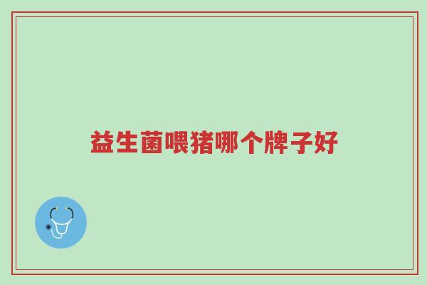 益生菌喂猪哪个牌子好-第1张图片-超越