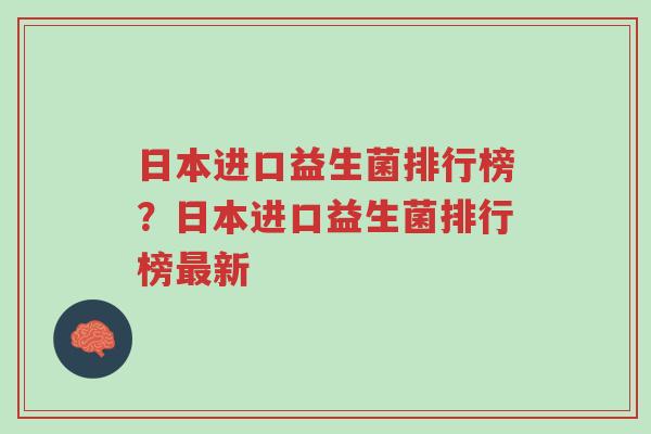 日本进口益生菌排行榜?日本进口益生菌排行榜最新-第1张图片-超越 日本进口益生菌排行榜?日本进口益生菌排行榜最新-第1张图片-超越