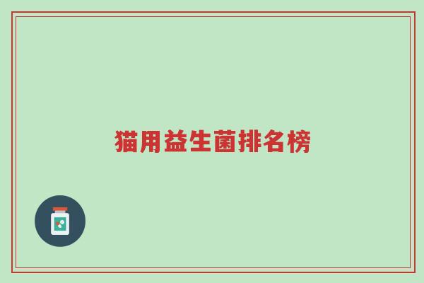 猫用益生菌排名榜-第1张图片-超越 猫用益生菌排名榜-第1张图片-超越