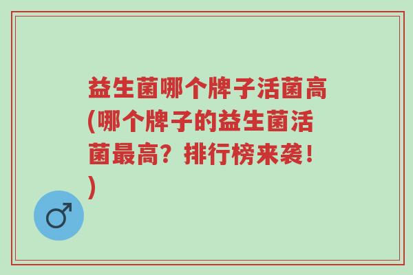 益生菌哪个牌子活菌高(哪个牌子的益生菌活菌最高?排行榜来袭!)-第1张图片-超越 益生菌哪个牌子活菌高(哪个牌子的益生菌活菌最高?排行榜来袭!)-第1张图片-超越