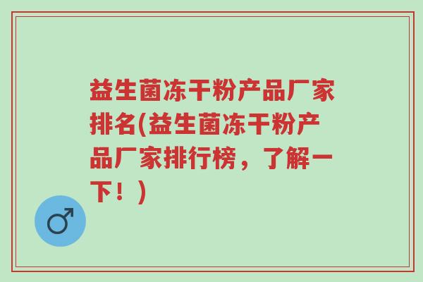 益生菌冻干粉产品厂家排名(益生菌冻干粉产品厂家排行榜,了解一下!)-第1张图片-超越 益生菌冻干粉产品厂家排名(益生菌冻干粉产品厂家排行榜,了解一下!)-第1张图片-超越