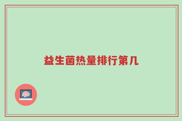 益生菌热量排行第几-第1张图片-超越 益生菌热量排行第几-第1张图片-超越
