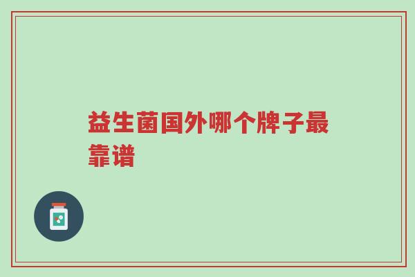 益生菌国外哪个牌子最靠谱-第1张图片-超越 益生菌国外哪个牌子最靠谱-第1张图片-超越