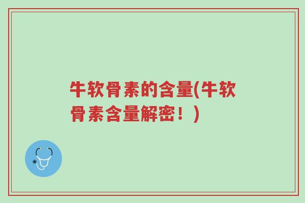 牛软骨素的含量(牛软骨素含量解密!)-第1张图片-超越 牛软骨素的含量(牛软骨素含量解密!)-第1张图片-超越