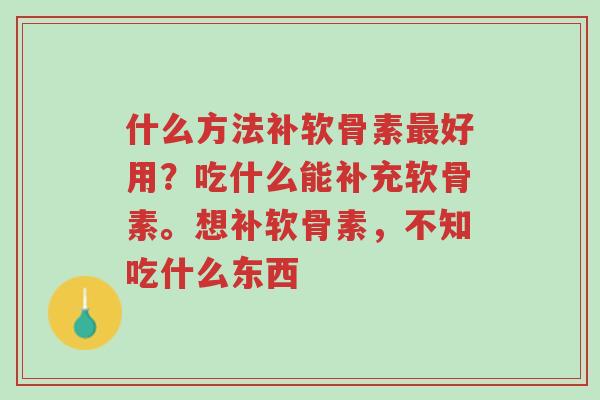 什么方法补软骨素最好用?吃什么能补充软骨素。想补软骨素,不知吃什么东西-第1张图片-超越 什么方法补软骨素最好用?吃什么能补充软骨素。想补软骨素,不知吃什么东西-第1张图片-超越