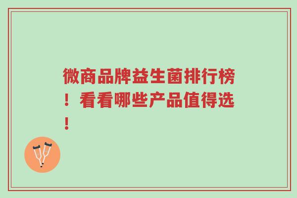 微商品牌益生菌排行榜!看看哪些产品值得选!-第1张图片-超越 微商品牌益生菌排行榜!看看哪些产品值得选!-第1张图片-超越
