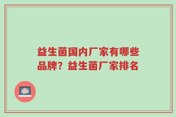 益生菌国内厂家有哪些品牌?益生菌厂家排名-第1张图片-超越 益生菌国内厂家有哪些品牌?益生菌厂家排名-第1张图片-超越