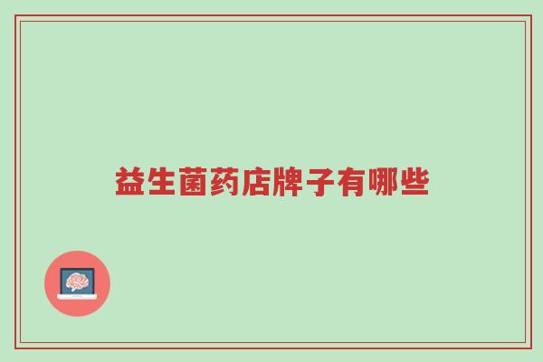 益生菌药店牌子有哪些-第1张图片-超越 益生菌药店牌子有哪些-第1张图片-超越