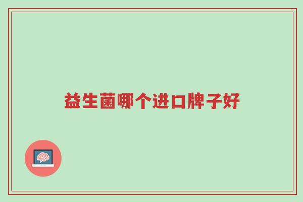 益生菌哪个进口牌子好-第1张图片-超越