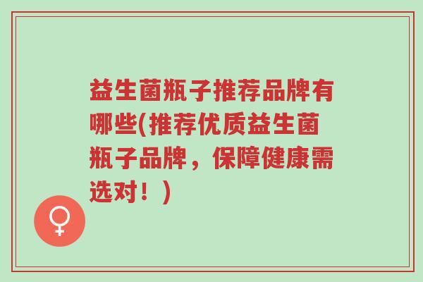 益生菌瓶子推荐品牌有哪些(推荐优质益生菌瓶子品牌,保障健康需选对!)-第1张图片-超越 益生菌瓶子推荐品牌有哪些(推荐优质益生菌瓶子品牌,保障健康需选对!)-第1张图片-超越