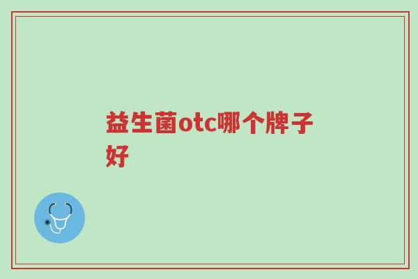 益生菌otc哪个牌子好-第1张图片-超越 益生菌otc哪个牌子好-第1张图片-超越