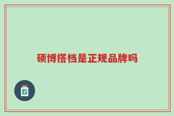 硕博搭档是正规品牌吗-第1张图片-超越