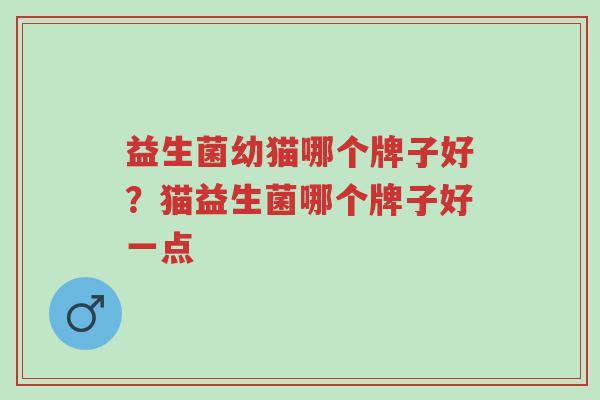 益生菌幼猫哪个牌子好?猫益生菌哪个牌子好一点-第1张图片-超越 益生菌幼猫哪个牌子好?猫益生菌哪个牌子好一点-第1张图片-超越