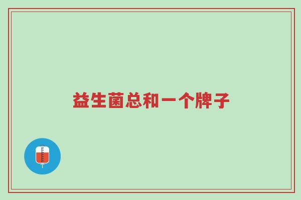 益生菌总和一个牌子-第1张图片-超越 益生菌总和一个牌子-第1张图片-超越