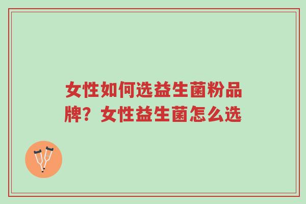 女性如何选益生菌粉品牌？女性益生菌怎么选-第1张图片-超越