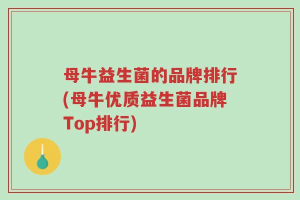 母牛益生菌的品牌排行(母牛优质益生菌品牌Top排行)-第1张图片-超越 母牛益生菌的品牌排行(母牛优质益生菌品牌Top排行)-第1张图片-超越