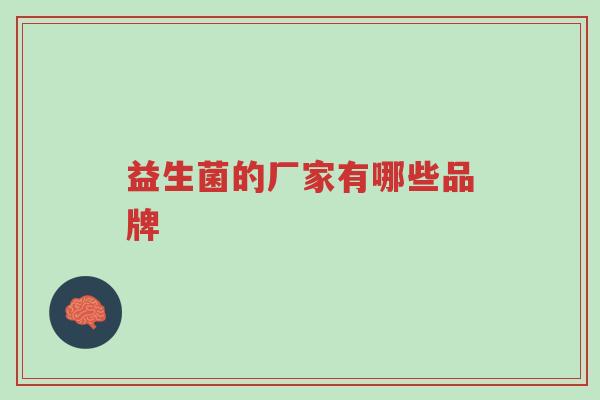 益生菌的厂家有哪些品牌-第1张图片-超越 益生菌的厂家有哪些品牌-第1张图片-超越