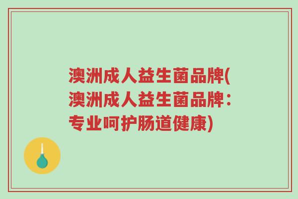 澳洲成人益生菌品牌(澳洲成人益生菌品牌：专业呵护肠道健康)-第1张图片-超越