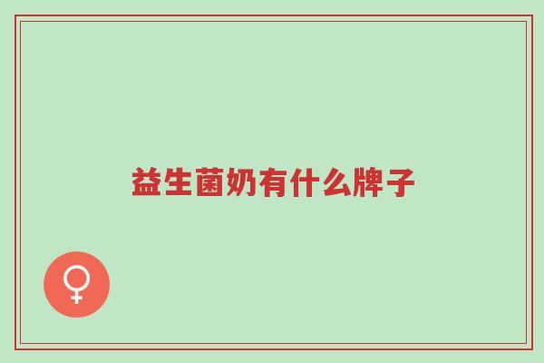 益生菌奶有什么牌子-第1张图片-超越 益生菌奶有什么牌子-第1张图片-超越
