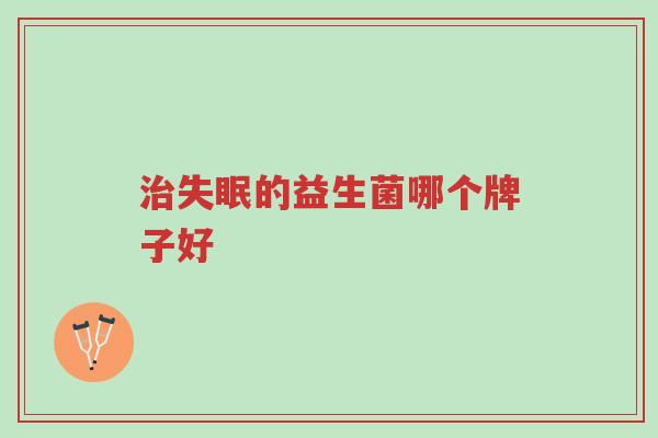治失眠的益生菌哪个牌子好-第1张图片-超越 治失眠的益生菌哪个牌子好-第1张图片-超越